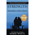 Strength for Parents of Missing Children: Surviving Divorce, Abduction, Runaways and Foster Care