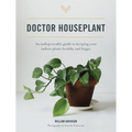Doctor Houseplant: An Indispensable Guide to Keeping Your Houseplants Happy and Healthy