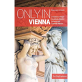 Only in Vienna: A Guide to Unique Locations, Hidden Corners and Unusual Objects