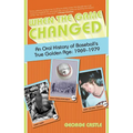 When the Game Changed: An Oral History Of Baseball's True Golden Age: 1969-1979