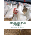 Broilers For Profit: From The Experiences of The Pioneer Broiler Chicken Raisers of This Country