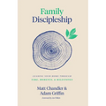 Family Discipleship: Leading Your Home Through Time, Moments, and Milestones
