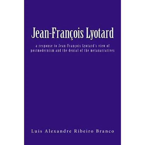 Jean-François Lyotard: a response to Jean-François Lyotard's view of postmodernism and the denial of the metanarratives