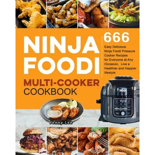 Ninja Foodi Multi-Cooker Cookbook: 666 Easy Delicious Ninja Foodi Pressure Cooker Recipes for Everyone at Any Occasion, Live a Healthier and Happier l