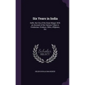 Six Years in India: Delhi, the City of the Great Mogul, With an Account of the Various Tribes in Hindostan; Hindoos, Sikhs, Affghans, Etc