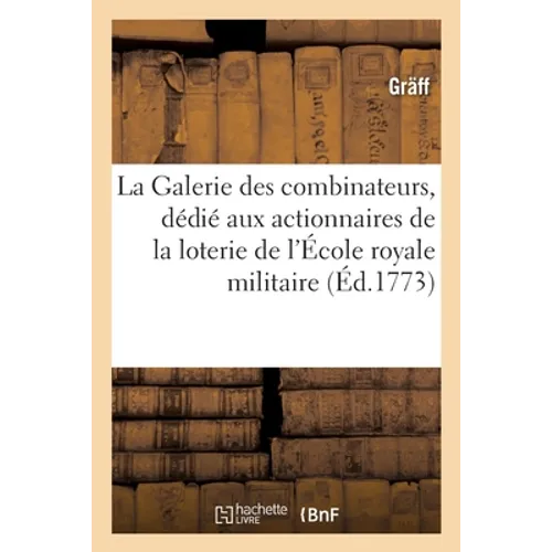 La Galerie Des Combinateurs: Ouvrage Dédié Aux Actionnaires de la Loterie de l'École Royale Militaire
