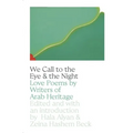 We Call to the Eye & the Night: Love Poems by Writers of Arab Heritage