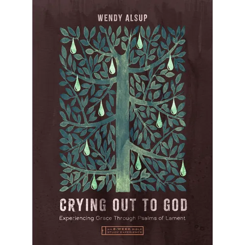 Crying Out to God: Experiencing Grace Through Psalms of Lament--An 8-Week Bible Study with Video Access