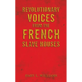 Revolutionary Voices from the French Slave Houses