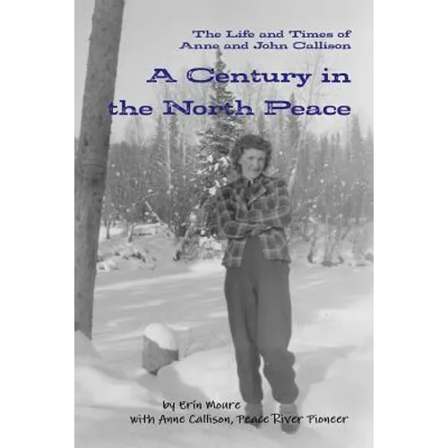 A Century in the North Peace: The Life and Times of Anne and John Callison