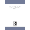 Getting On in the World; or, Hints On Success in Life. by William Mathews ...