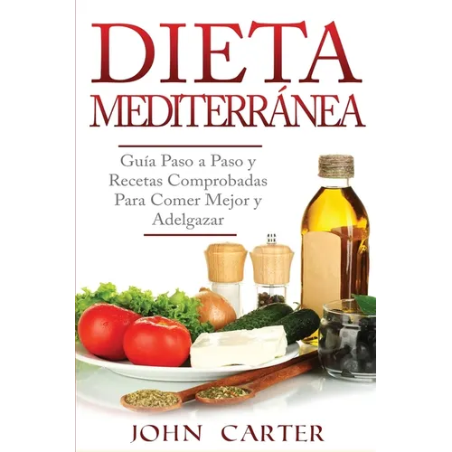 Dieta Mediterránea: Guía Paso a Paso y Recetas Comprobadas Para Comer Mejor y Adelgazar (Libro en Español/Mediterranean Diet Book Spanish Version)