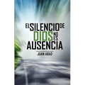 El Silencio De Dios No Es Ausencia: ¿Por qué Dios Guarda Silencio?
