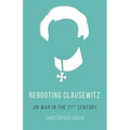 Rebooting Clausewitz: 'On War' in the Twenty-First Century