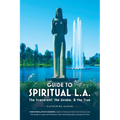 Guide to Spiritual L. A.: The Irreverent, the Awake, and the True: The Irreverent, the Awake, and the True
