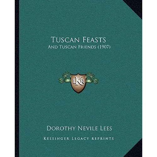 Tuscan Feasts: And Tuscan Friends (1907)