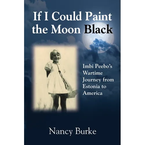 If I Could Paint the Moon Black: Imbi Peebo's Wartime Journey from Estonia to America