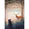 Woodland Philosophy: Meditations on Hunting, Hiking, and Holiness