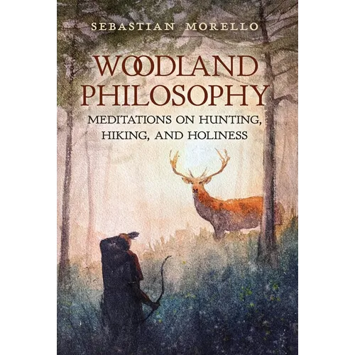 Woodland Philosophy: Meditations on Hunting, Hiking, and Holiness
