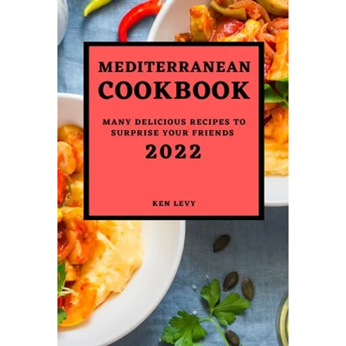 Mediterranean Cookbook 2022: Many Delicious Recipes to Surprise Your Friends