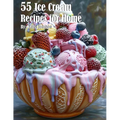 55 Ice Cream Recipes for Home