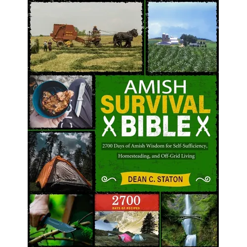 Amish Survival Bible: 2700 Days of Amish Wisdom for Self-Sufficiency, Homesteading, and Off-Grid Living