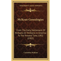 McKean Genealogies: From The Early Settlement Of McKeans Or McKeens In America To The Present Time, 1902 (1902)