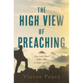 The High View of Preaching: How God' s Word Comes Alive in Pulpit and Pew