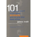 101 Things You Don't Know about Science and No One Else Does Either