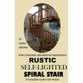 HOW I DESIGNED and BUILT my own INEXPENSIVE RUSTIC SELF-LIGHTED SPIRAL STAIR UTILIZING LOW-COST WOOD