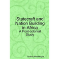 Statecraft and Nation Building in Africa: A Post-colonial Study