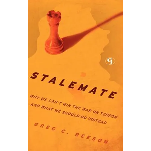 Stalemate: Why We Can't Win the War on Terror and What We Should Do Instead