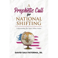 A Prophetic Call for National Shifting: An Understanding of the Time and Seasons and Taking the Necessary Actions to Seize Them