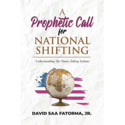 A Prophetic Call for National Shifting: An Understanding of the Time and Seasons and Taking the Necessary Actions to Seize Them