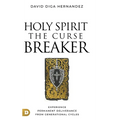 Holy Spirit: The Curse Breaker: Experience Permanent Deliverance from Generational Cycles