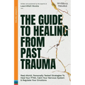 The Guide To Healing From Past Trauma: Real-World, Personally Tested Strategies To Heal Your PTSD, Calm Your Nervous System & Regulate Your Emotions