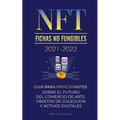 NFT (Fichas No Fungibles) 2021-2022: Guía para Principiantes Sobre el Futuro del Comercio de Arte, Objetos de Colección y Activos Digitales (OpenSea,