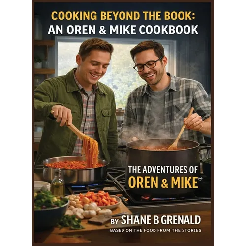 Cooking Beyond The Book: An Oren & Mike Cookbook - The Adventures of Oren and Mike