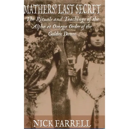 Mathers Last Secret: The Rituals and Teachings of the Alpha et Omega