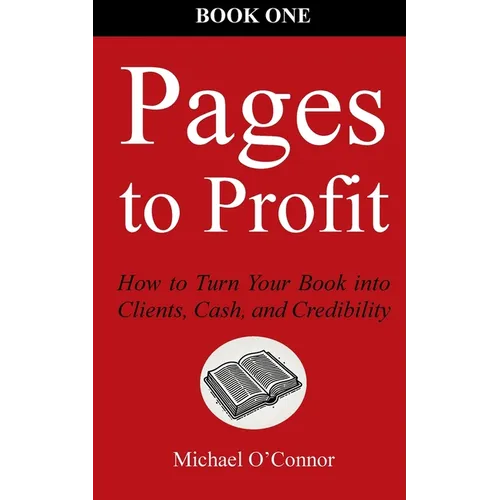 Pages to Profit: How to Turn Your Book into Clients, Cash, and Credibility Book One