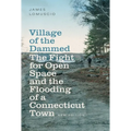 Village of the Dammed: The Fight for Open Space and the Flooding of a Connecticut Town
