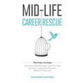 Mid-Life Career Rescue (What Makes You Happy): How to confidently leave a job you hate, and start living a life you love, before it's too late