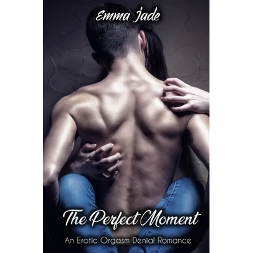 The Perfect Moment: An Erotic Orgasm Denial Romance