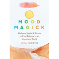 Mood Magick: Wellness Spells and Rituals to Find Balance in an Uncertain World
