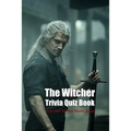 The Witcher Trivia Quiz Book: How Well Do You Really Know