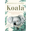 Koala: The Extraordinary Life of an Enigmatic Animal