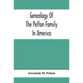 Genealogy Of The Pelton Family In America: Being A Record Of The Descendants Of John Pelton Who Settled In Boston, Mass., About 1630-1632, And Died In