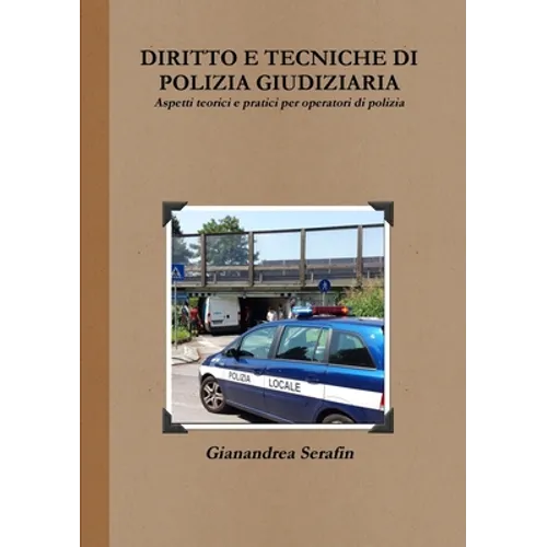 Diritto e tecniche di polizia giudiziaria. Aspetti teorici e pratici per operatori di polizia