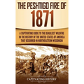 The Peshtigo Fire of 1871: A Captivating Guide to the Deadliest Wildfire in the History of the United States of America That Occurred in Northeastern