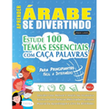 Aprender Árabe Se Divertindo! - Para Principiantes: Fácil a Intermédio - Estude 100 Temas Essenciais Com Caça Palavras - Vol.1